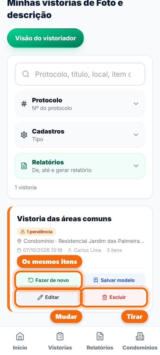 Passo 1: Na função e em Minhas vistorias, cada vistoria tem Fazer de novo (abre com os mesmos itens, sem as respostas: é só marcar e enviar), Salvar modelo (guarda com um nome, para começar outra igual), Editar e Excluir. Para achar uma: digite o protocolo ou o título na busca, ou toque em Protocolo, Cadastros ou Relatórios.